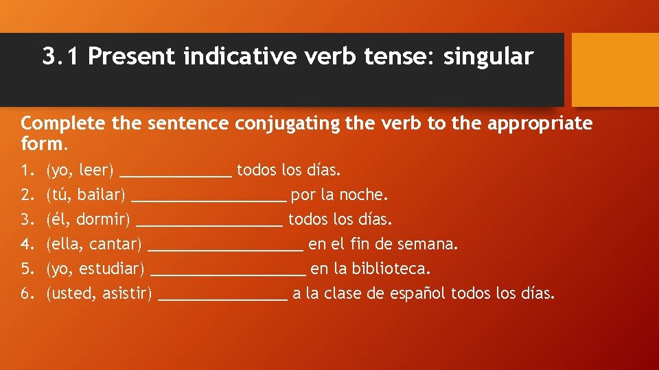 3. 1 Present indicative verb tense: singular Complete the sentence conjugating the verb to