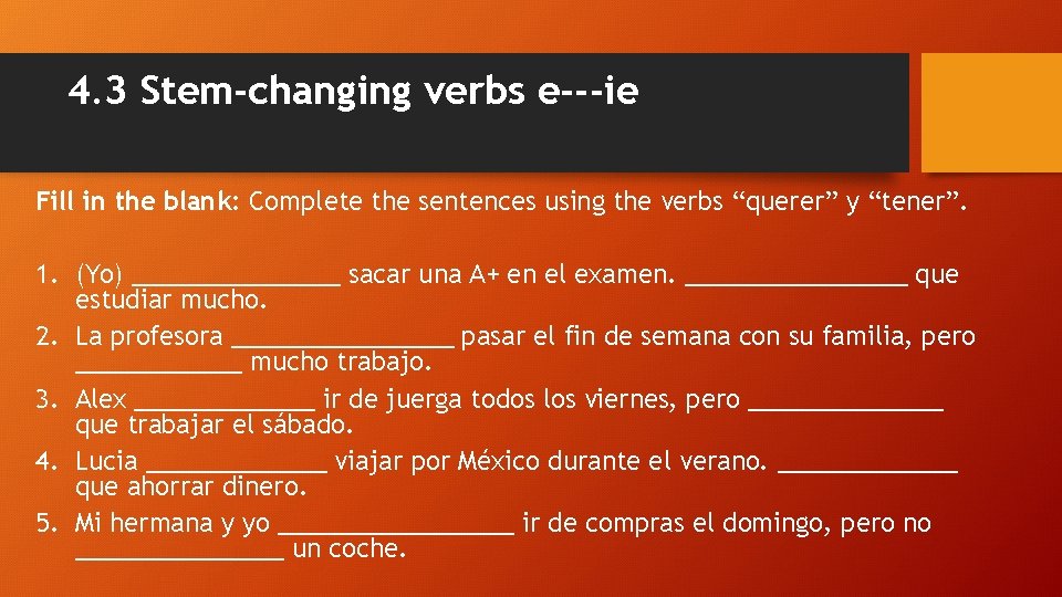 4. 3 Stem-changing verbs e---ie Fill in the blank: Complete the sentences using the