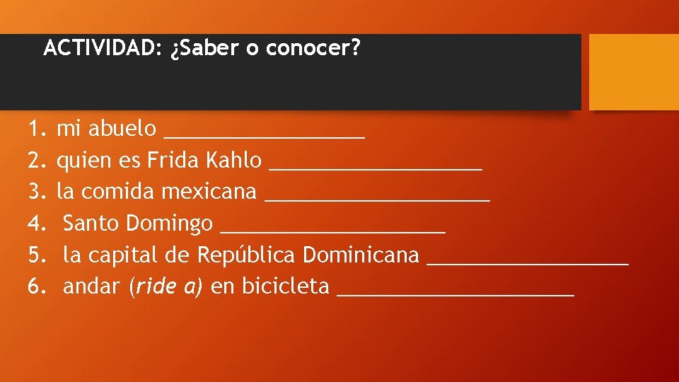 ACTIVIDAD: ¿Saber o conocer? 1. 2. 3. 4. 5. 6. mi abuelo _________ quien