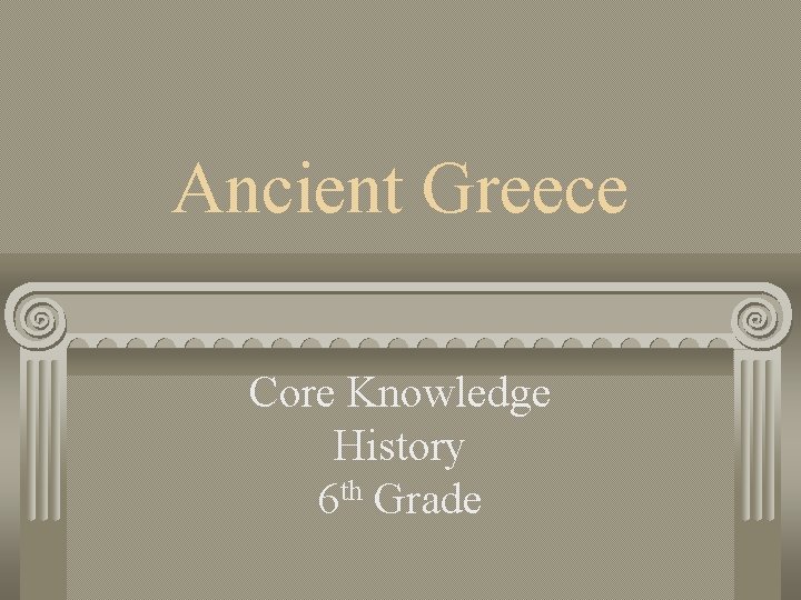 Ancient Greece Core Knowledge History 6 th Grade 