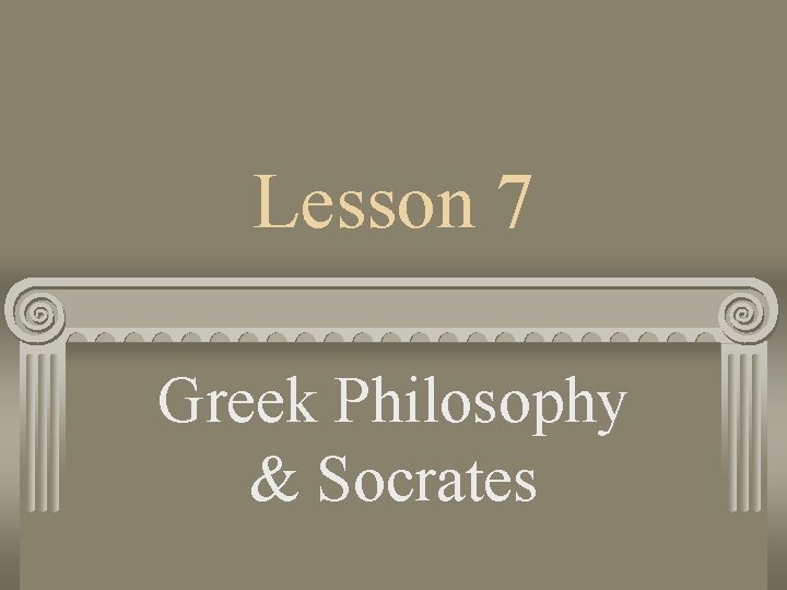 Lesson 7 Greek Philosophy & Socrates 