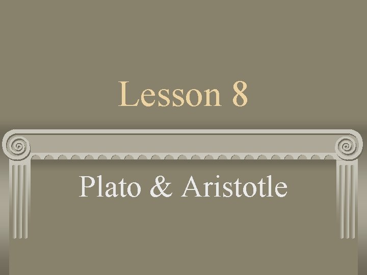 Lesson 8 Plato & Aristotle 