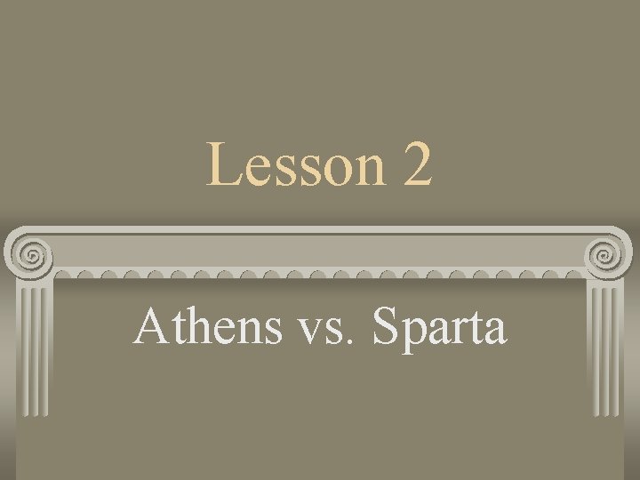 Lesson 2 Athens vs. Sparta 