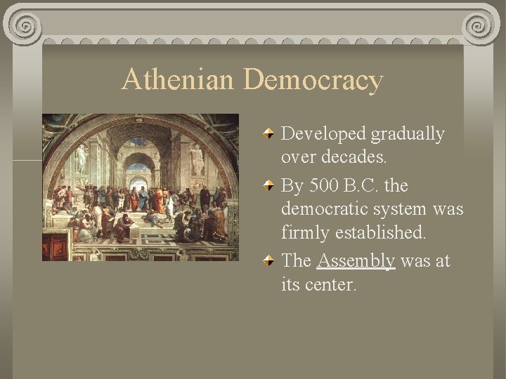 Athenian Democracy Developed gradually over decades. By 500 B. C. the democratic system was