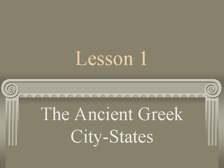 Lesson 1 The Ancient Greek City-States 