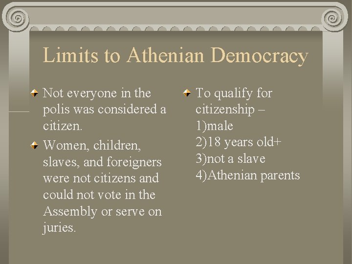 Limits to Athenian Democracy Not everyone in the polis was considered a citizen. Women,
