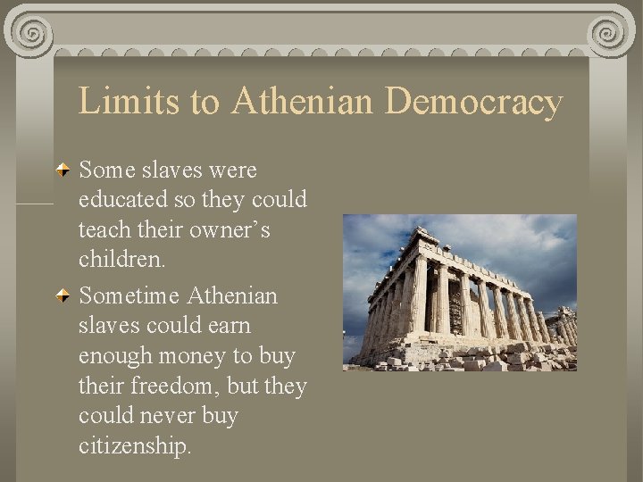 Limits to Athenian Democracy Some slaves were educated so they could teach their owner’s