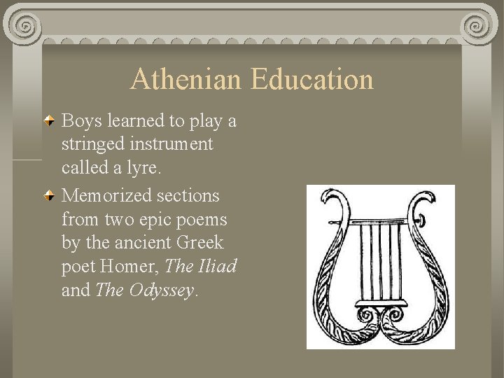 Athenian Education Boys learned to play a stringed instrument called a lyre. Memorized sections