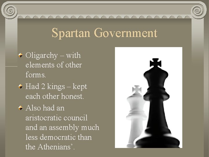 Spartan Government Oligarchy – with elements of other forms. Had 2 kings – kept
