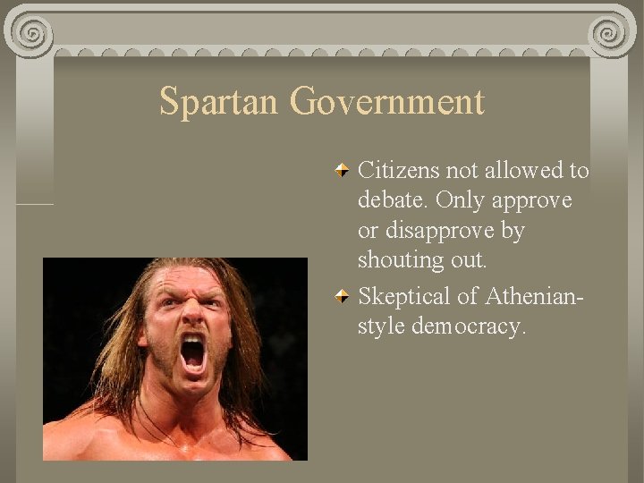 Spartan Government Citizens not allowed to debate. Only approve or disapprove by shouting out.