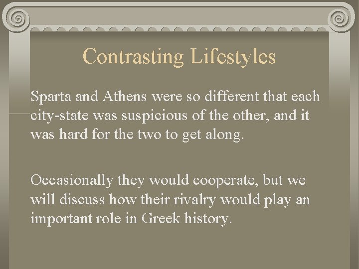 Contrasting Lifestyles Sparta and Athens were so different that each city-state was suspicious of