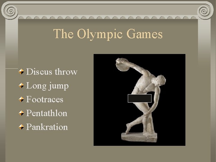 The Olympic Games Discus throw Long jump Footraces Pentathlon Pankration 