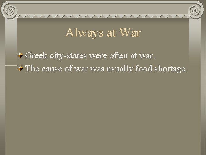 Always at War Greek city-states were often at war. The cause of war was
