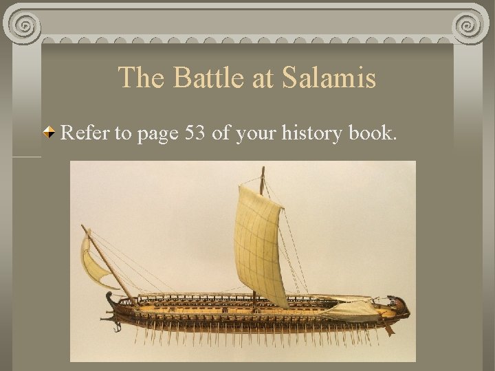 The Battle at Salamis Refer to page 53 of your history book. 