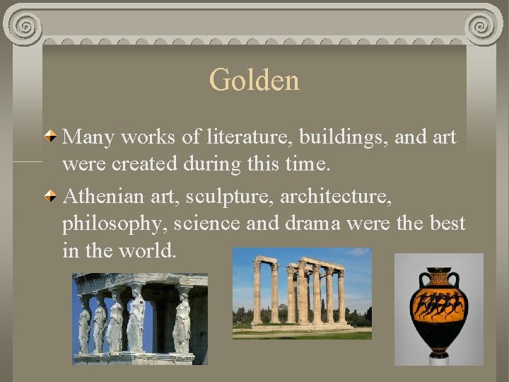Golden Many works of literature, buildings, and art were created during this time. Athenian