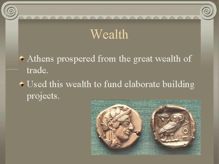 Wealth Athens prospered from the great wealth of trade. Used this wealth to fund