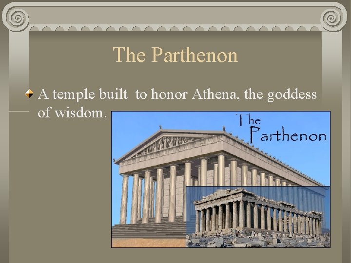 The Parthenon A temple built to honor Athena, the goddess of wisdom. 