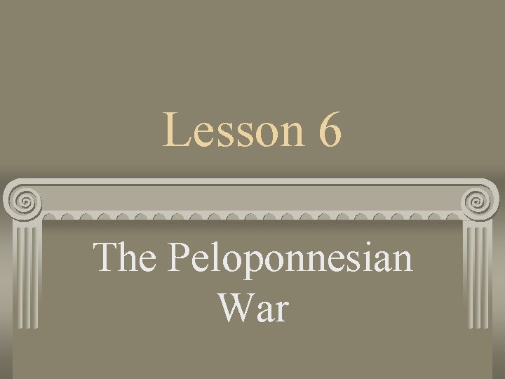 Lesson 6 The Peloponnesian War 