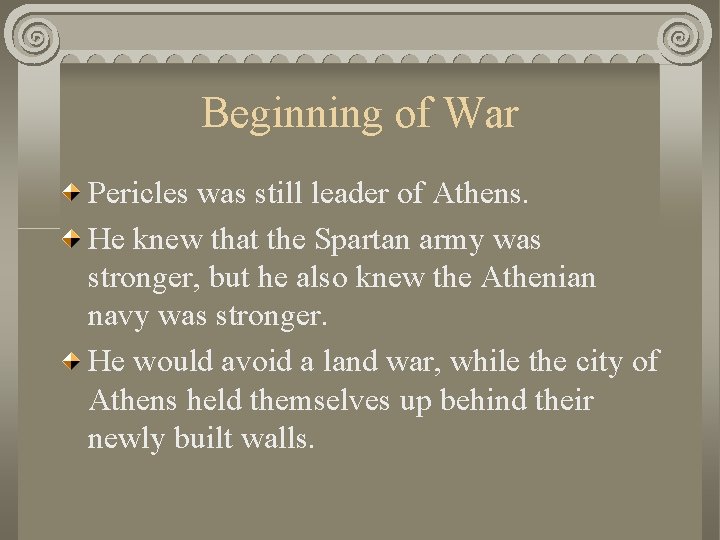 Beginning of War Pericles was still leader of Athens. He knew that the Spartan
