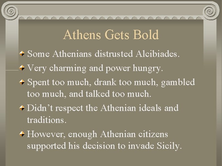 Athens Gets Bold Some Athenians distrusted Alcibiades. Very charming and power hungry. Spent too
