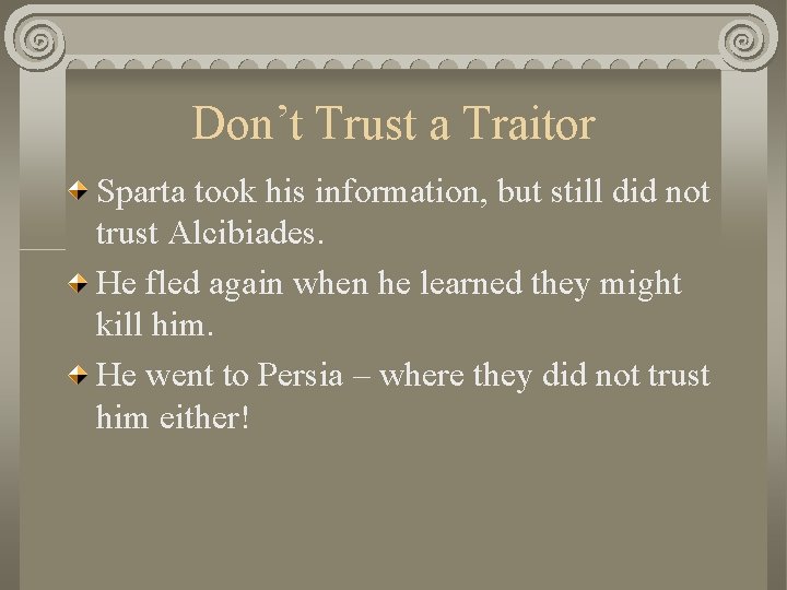 Don’t Trust a Traitor Sparta took his information, but still did not trust Alcibiades.