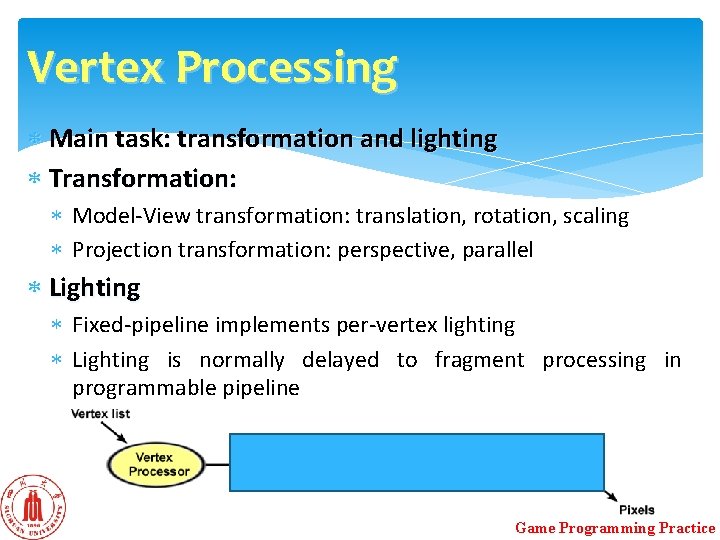 Vertex Processing Main task: transformation and lighting Transformation: Model-View transformation: translation, rotation, scaling Projection Vertex Processing Main task: transformation and lighting Transformation: Model-View transformation: translation, rotation, scaling Projection