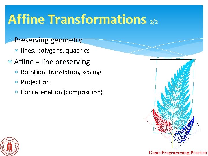 Affine Transformations 2/2 Preserving geometry lines, polygons, quadrics Affine = line preserving Rotation, translation, Affine Transformations 2/2 Preserving geometry lines, polygons, quadrics Affine = line preserving Rotation, translation,
