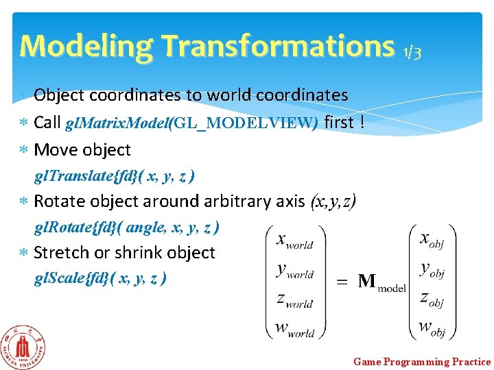 Modeling Transformations 1/3 Object coordinates to world coordinates Call gl. Matrix. Model(GL_MODELVIEW) first ! Modeling Transformations 1/3 Object coordinates to world coordinates Call gl. Matrix. Model(GL_MODELVIEW) first !