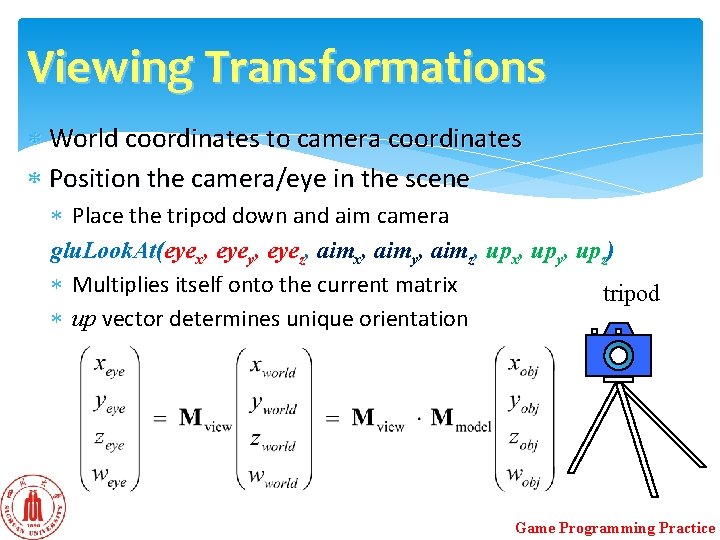 Viewing Transformations World coordinates to camera coordinates Position the camera/eye in the scene Place Viewing Transformations World coordinates to camera coordinates Position the camera/eye in the scene Place