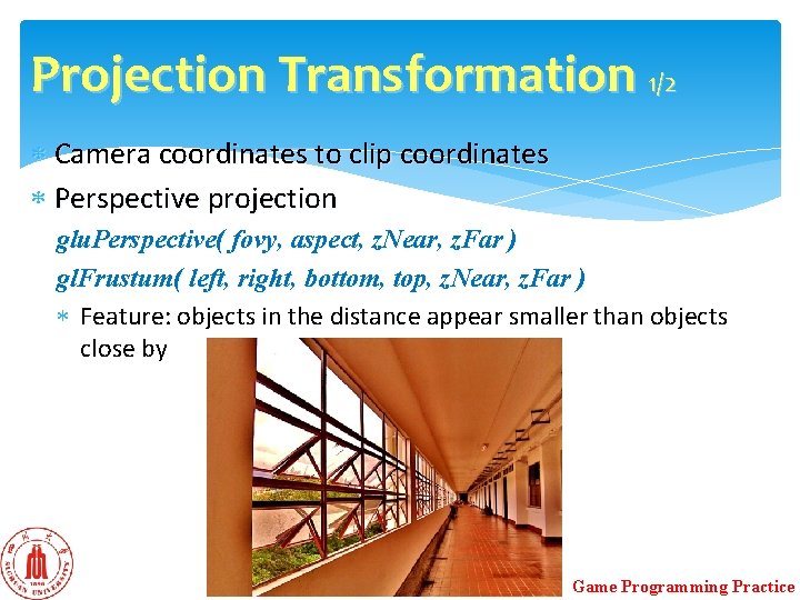 Projection Transformation 1/2 Camera coordinates to clip coordinates Perspective projection glu. Perspective( fovy, aspect, Projection Transformation 1/2 Camera coordinates to clip coordinates Perspective projection glu. Perspective( fovy, aspect,
