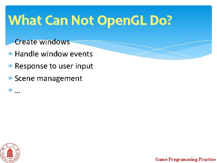 What Can Not Open. GL Do? Create windows Handle window events Response to user What Can Not Open. GL Do? Create windows Handle window events Response to user