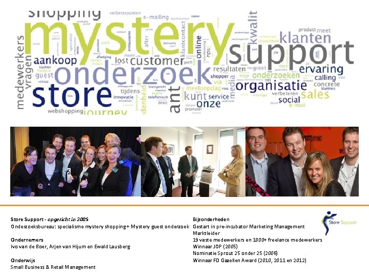 Store Support - opgericht in 2005 Bijzonderheden Onderzoeksbureau: specialisme mystery shopping + Mystery guest