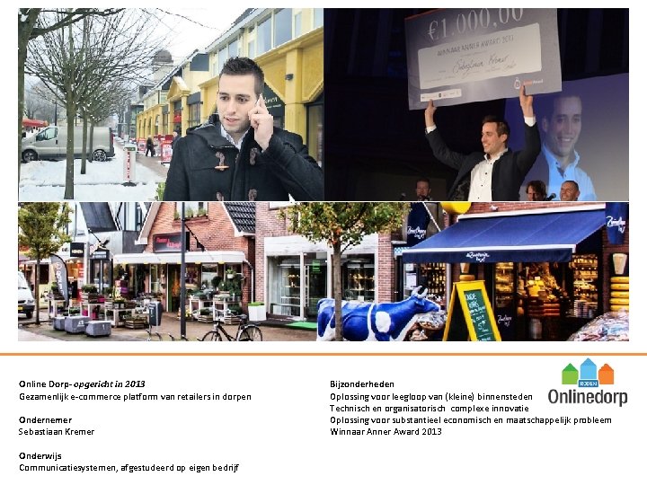 Online Dorp- opgericht in 2013 Gezamenlijk e-commerce platform van retailers in dorpen Ondernemer Sebastiaan