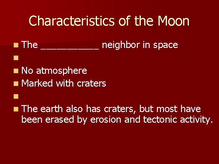 Characteristics of the Moon n The ______ neighbor in space n n No atmosphere