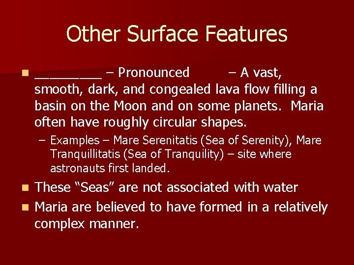 Other Surface Features n _____ – Pronounced – A vast, smooth, dark, and congealed