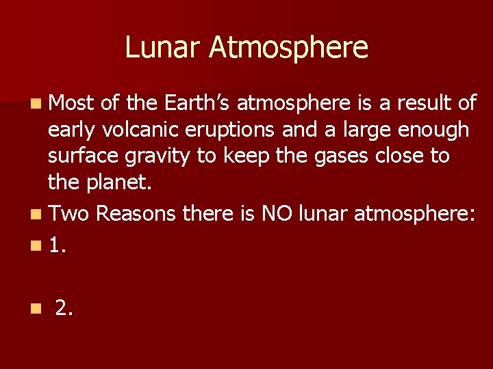 Lunar Atmosphere n Most of the Earth’s atmosphere is a result of early volcanic