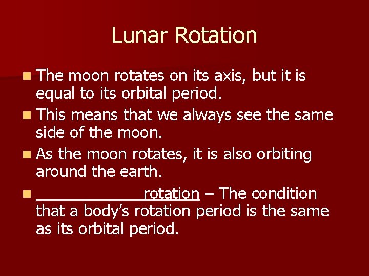 Lunar Rotation n The moon rotates on its axis, but it is equal to