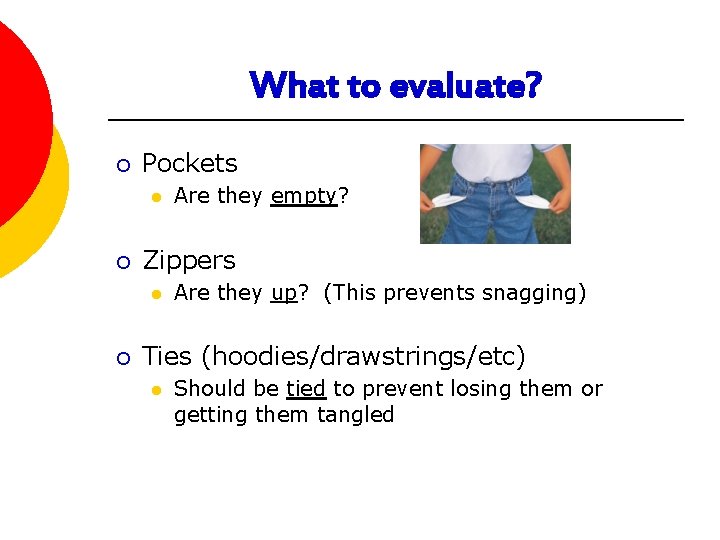 What to evaluate? ¡ Pockets l ¡ Zippers l ¡ Are they empty? Are What to evaluate? ¡ Pockets l ¡ Zippers l ¡ Are they empty? Are