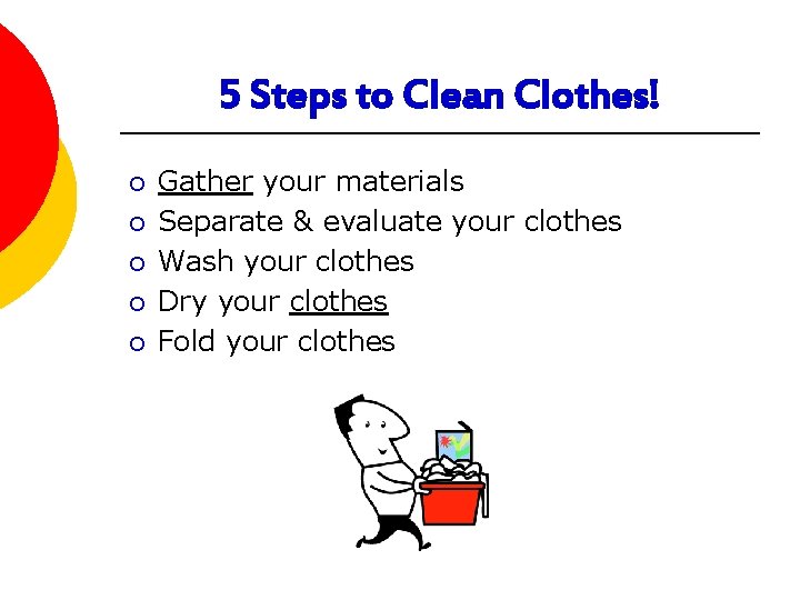 5 Steps to Clean Clothes! ¡ ¡ ¡ Gather your materials Separate & evaluate 5 Steps to Clean Clothes! ¡ ¡ ¡ Gather your materials Separate & evaluate