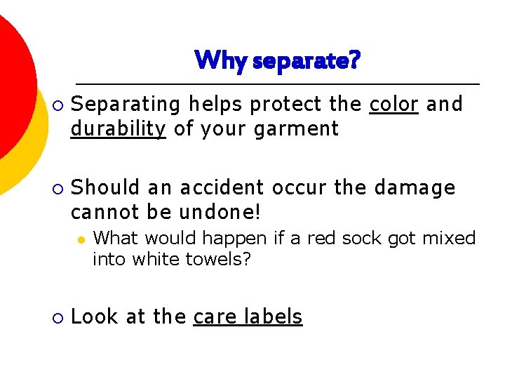 Why separate? ¡ ¡ Separating helps protect the color and durability of your garment Why separate? ¡ ¡ Separating helps protect the color and durability of your garment