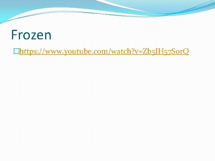 Frozen �https: //www. youtube. com/watch? v=Zb 5 IH 57 Sor. Q 