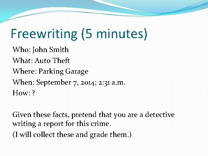 Freewriting (5 minutes) Who: John Smith What: Auto Theft Where: Parking Garage When: September
