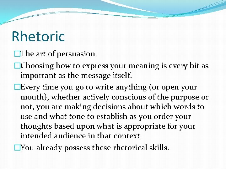 Rhetoric �The art of persuasion. �Choosing how to express your meaning is every bit