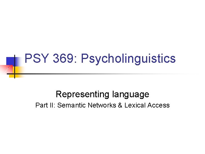 PSY 369: Psycholinguistics Representing language Part II: Semantic Networks & Lexical Access 