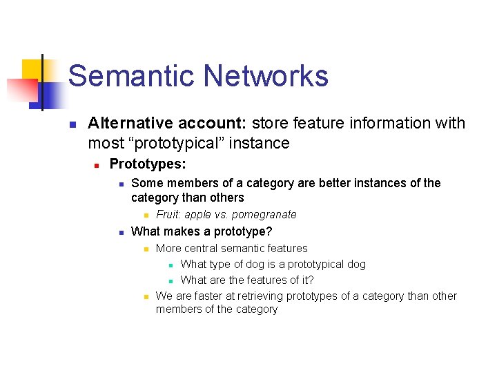 Semantic Networks n Alternative account: store feature information with most “prototypical” instance n Prototypes: