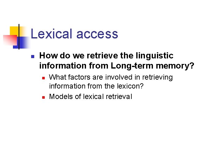 Lexical access n How do we retrieve the linguistic information from Long-term memory? n