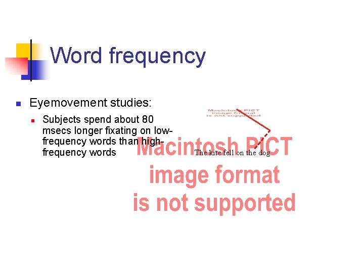 Word frequency n Eyemovement studies: n Subjects spend about 80 msecs longer fixating on