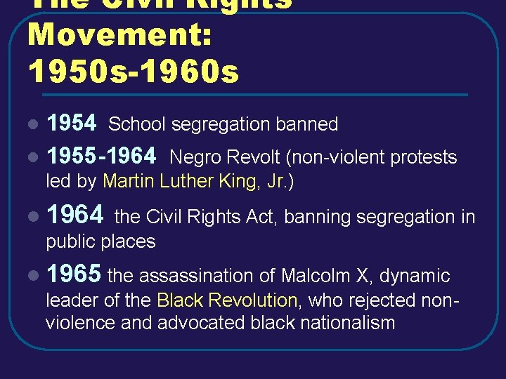 The Civil Rights Movement: 1950 s-1960 s 1954 School segregation banned l 1955 -1964 The Civil Rights Movement: 1950 s-1960 s 1954 School segregation banned l 1955 -1964