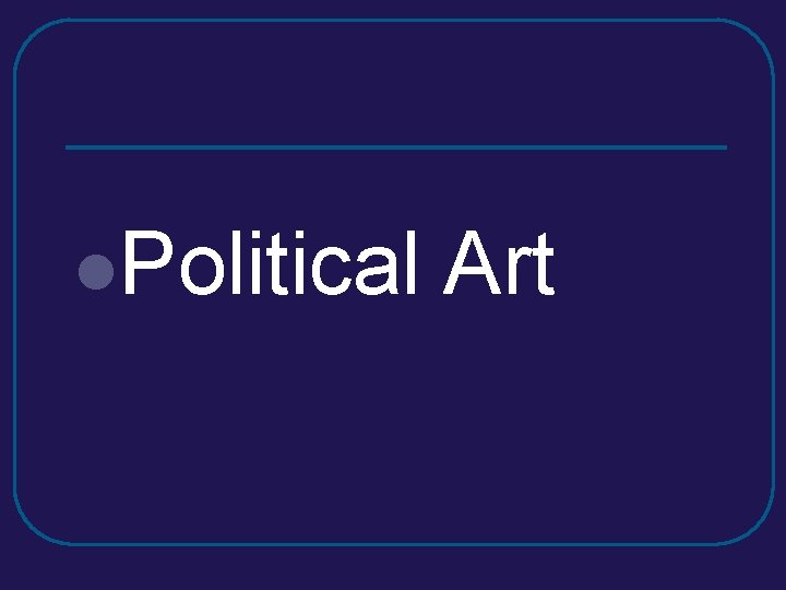l. Political Art l. Political Art