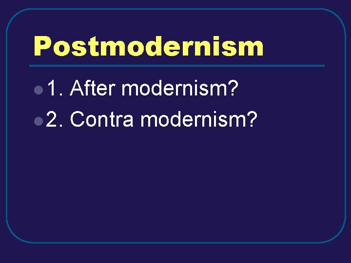 Postmodernism l 1. After modernism? l 2. Contra modernism? Postmodernism l 1. After modernism? l 2. Contra modernism?